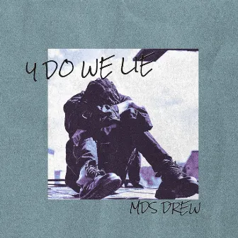 Y Do We Lie by MDS Drew