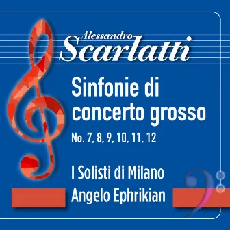 Scarlatti: Sinfonie di concerto grosso No. 7, 8, 9, 10, 11, 12 by I Solisti di Milano