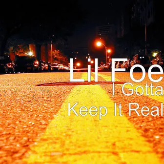 I Gotta Keep It Real by Lil Foe