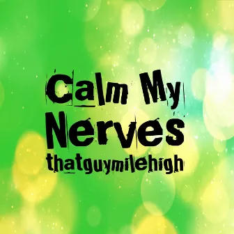 Calm My Nerves by Thatguymilehigh