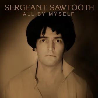 All By Myself by Sergeant Sawtooth