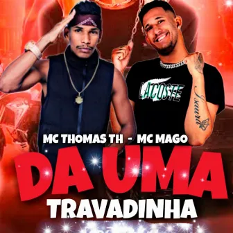 Da uma Travadinha by Mc Mago