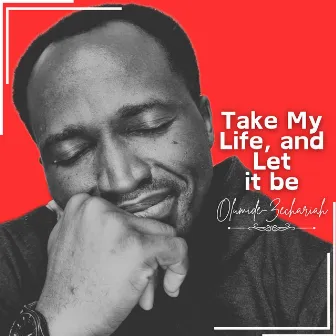 Take My Life, and Let It Be by Olumide-Zechariah