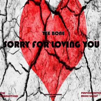 Sorry For Loving You by Tee Bone