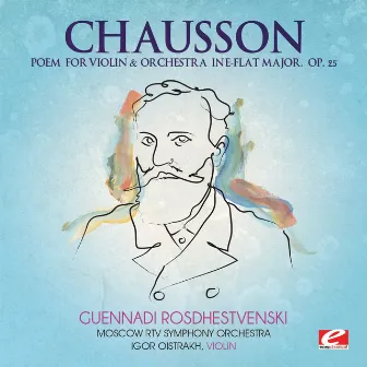 Chausson: Poem for Violin and Orchestra in E-Flat Major, Op. 25 (Digitally Remastered) by Guennadi Rosdhestvenski