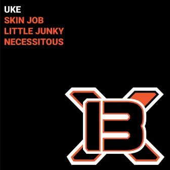 SKIN JOB // LITTLE JUNKY // NECESSITIOUS by UKE