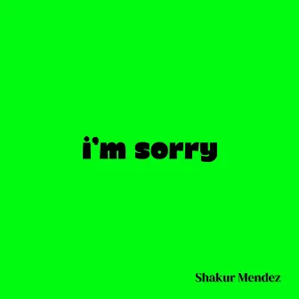 I'm sorry by Shakur Mendez