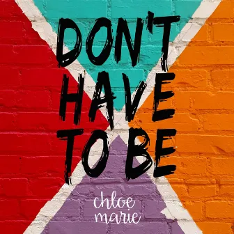 Don't Have to Be by Chloe Marie