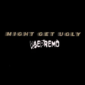 Might Get Ugly by VaePremo