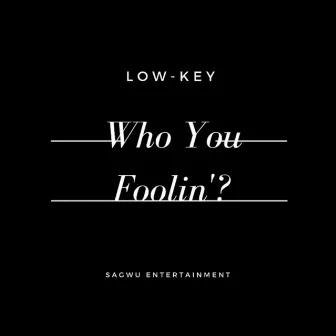 Who You Foolin'? by Low-Key