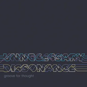 Unnecessary Dissonance by Groove For Thought