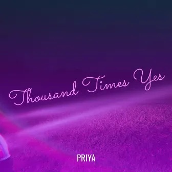 Thousand Times Yes by Priya