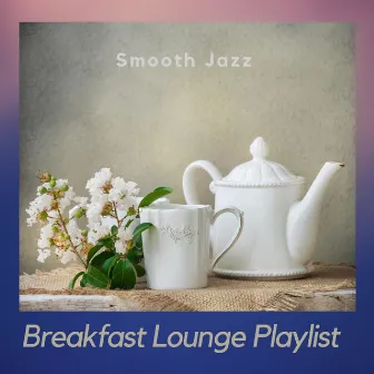 Smooth Jazz by Breakfast Lounge Playlist