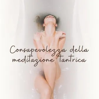 Consapevolezza della meditazione tantrica - Guarigione sessuale, Sentimenti sensuali, Fare l'amore, Yoga erotico by Maestri della musica tantrico