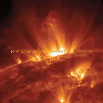 John Luther Adams: Waves & Particles by John Luther Adams