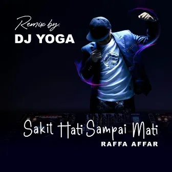 DJ SAKIT HATI SAMPAI MATI - RAFFA AFFAR VIRAL 2023 by DJ Yoga