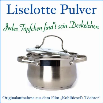 Jedes Töpfchen find’t sein Deckelchen by Liselotte Pulver