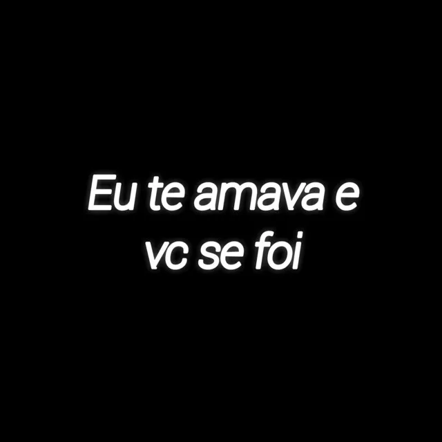 Eu Te Amava e Vc Se Foi