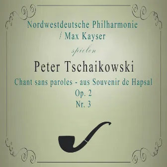 Nordwestdeutsche Philharmonie / Max Kayser spielen: Peter Tschaikowski: Chant sans paroles - aus Souvenir de Hapsal, Nr. 3, Op. 2 by Max Kayser