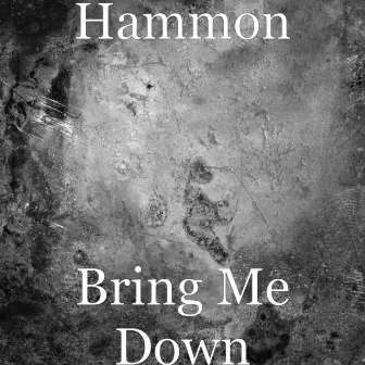 Bring Me Down by Hammon