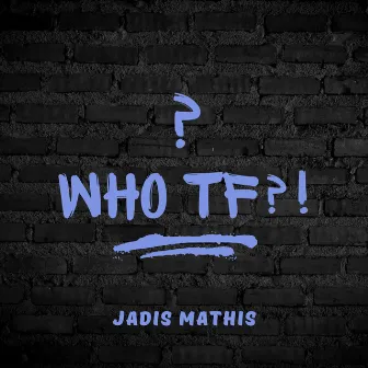 Who TF?! by Jadis Mathis