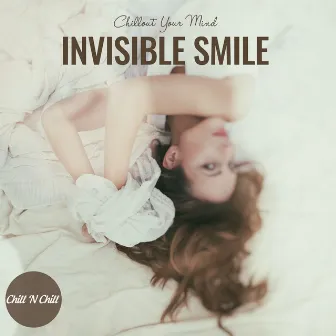 Invisible Smile: Chillout Your Mind by Chill N Chill