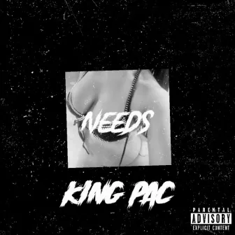 NEEDS by KING PAC