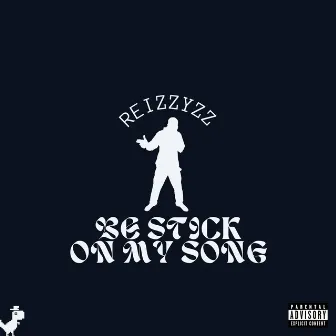 BE STICK ON MY SONG by Reizzyzz