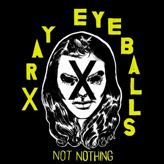 Not Nothing by Xray Eyeballs