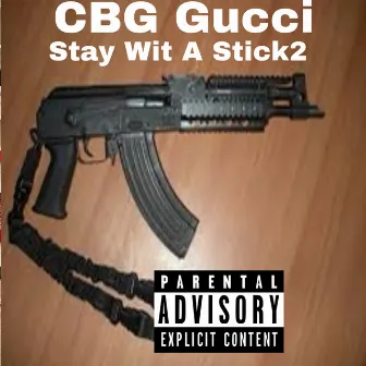 Stay Wit A Stick 2 by CBG Gucci