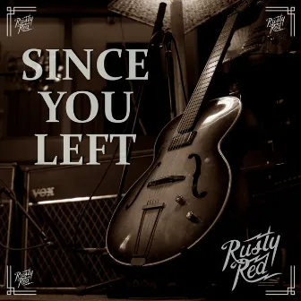 Since You Left by Rusty Red