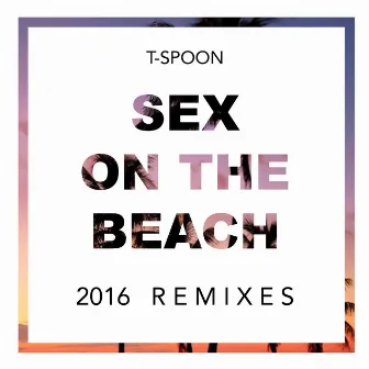 Sex On the Beach 2016 Remixes by T-Spoon