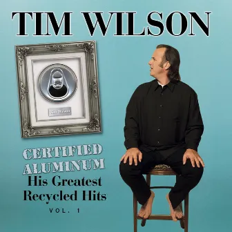 Certified Aluminum: His Greatest Recycled Hits Volume 1 by Tim Wilson