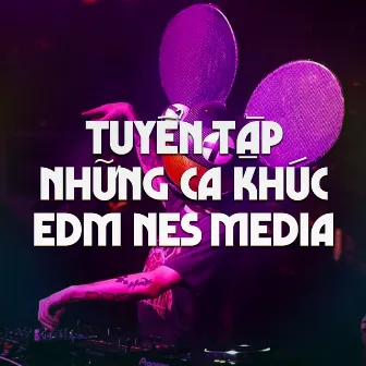 Tuyển Tập Những Ca Khúc EDM Nes Media #4 by Nes Media