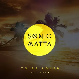 To Be Loved by Sonic Matta