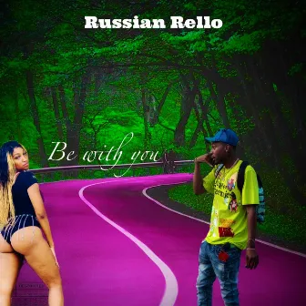 Be With You by Russian Rello