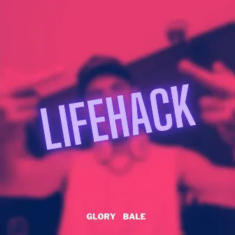 LifeHack by GLORY BALE