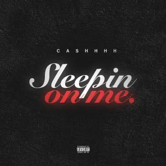 SLEEPIN ON ME by CASHHHH