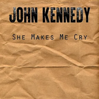 She Makes Me Cry by John Kennedy