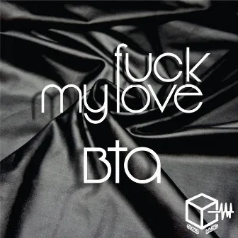 Fuck My Love by Bta