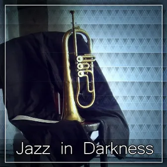 Jazz in Darkness – Jazz for Evening, Late Dinner, Romantic Meeting by Chill After Dark