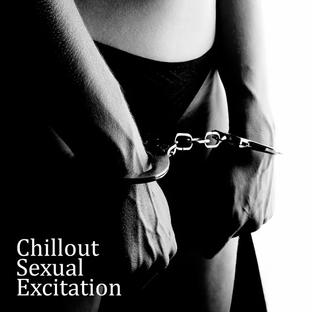 Chillout Sexual Excitation: 2019 Deep & Sensual Electronic Chill Out Vibes for Couples, Erotic Massage, Hot Bath Together, Sex All Night Long, Lap Dance, Lovers Fancy Games, Tantric Music