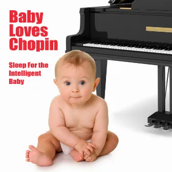 Baby Loves Chopin - Sleep For The Intelligent Baby by Baby Loves Chopin