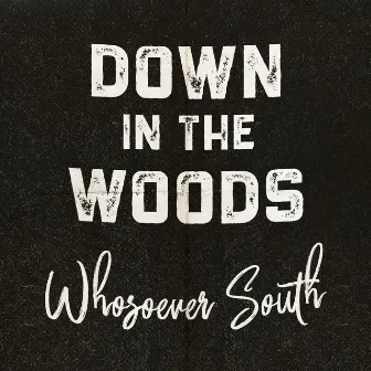 Down in the Woods by Whosoever South