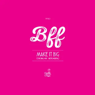 Make It Big by BFF