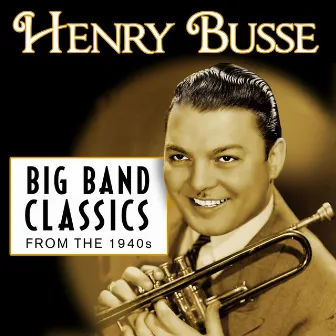 Big Band Classics from the 1940s by Henry Busse