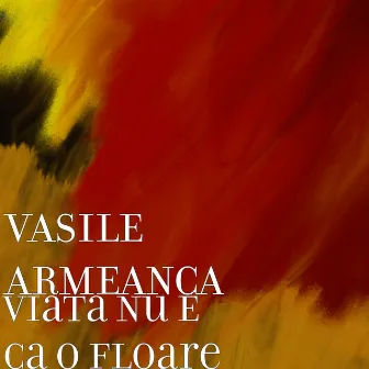 Viata Nu E Ca O Floare by Vasile Armeanca