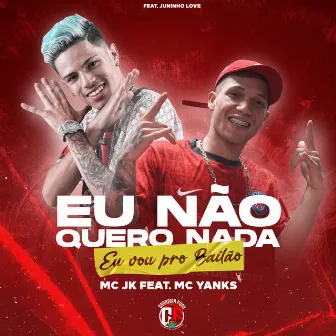 Eu Não Quero Nada (Eu Vou Pro Bailão) by MC JK