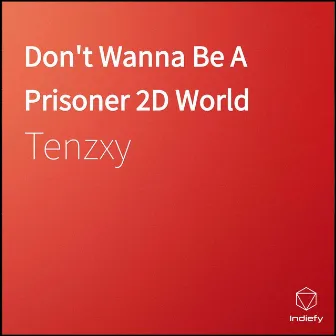 Don't Wanna Be A Prisoner 2D World by Tenzxy