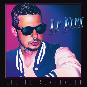 ...To Be Continued by Le Flex